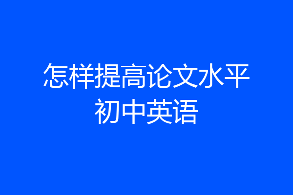怎样提高论文水平初中英语