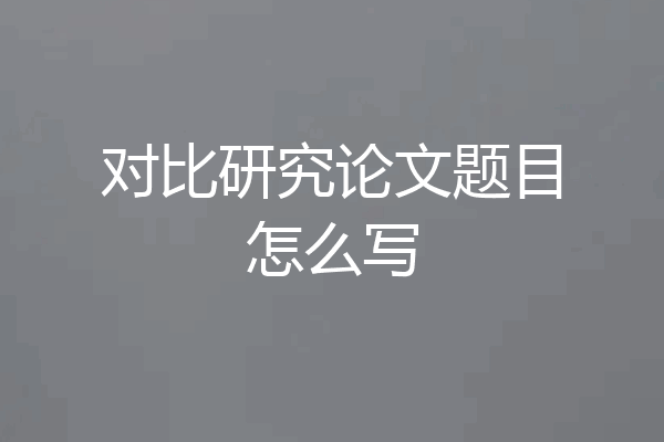 对比研究论文题目怎么写
