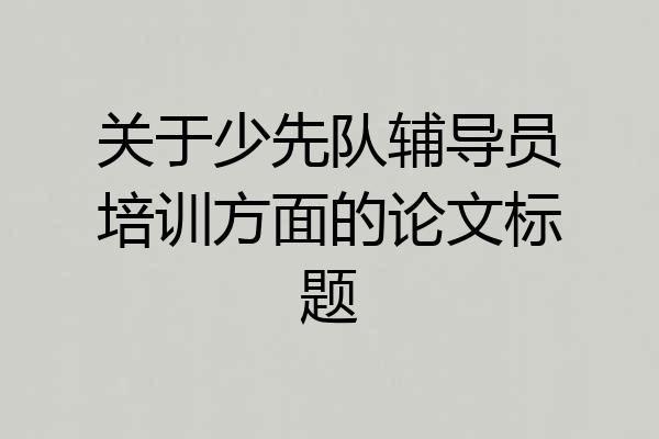 关于少先队辅导员培训方面的论文标题
