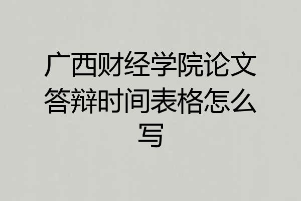 广西财经学院论文答辩时间表格怎么写