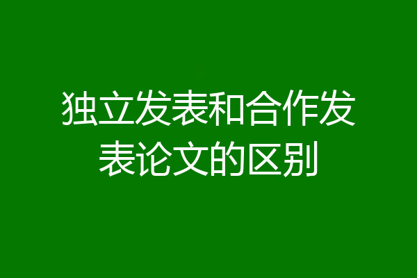 独立发表和合作发表论文的区别