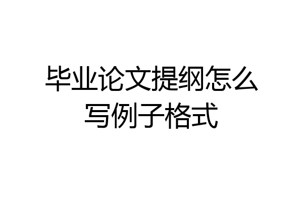 毕业论文提纲怎么写例子格式