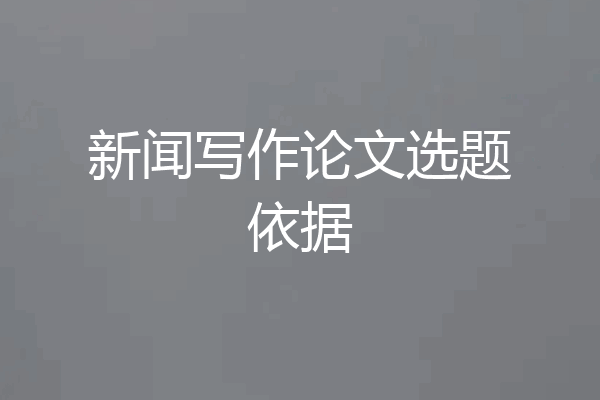 新闻写作论文选题依据