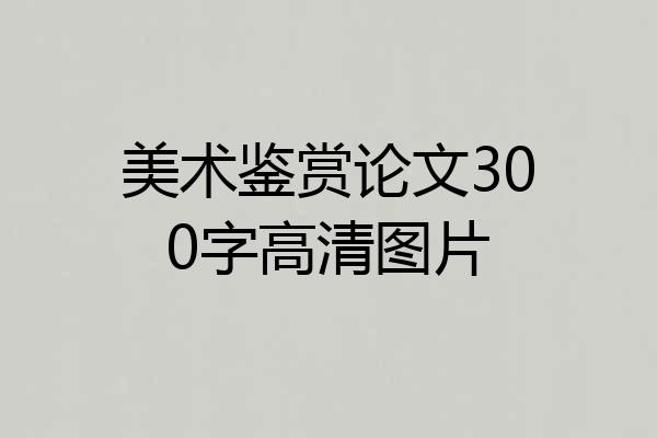美术鉴赏论文300字高清图片