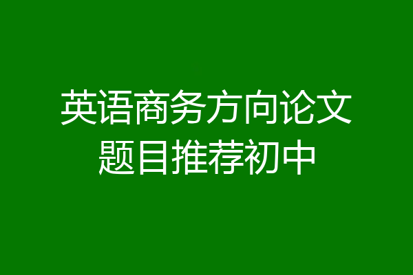 英语商务方向论文题目推荐初中