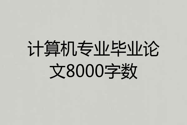 计算机专业毕业论文8000字数