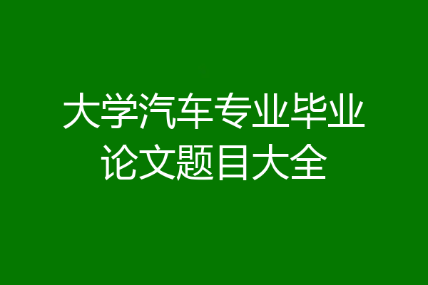 大学汽车专业毕业论文题目大全