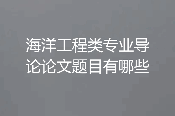 海洋工程类专业导论论文题目有哪些