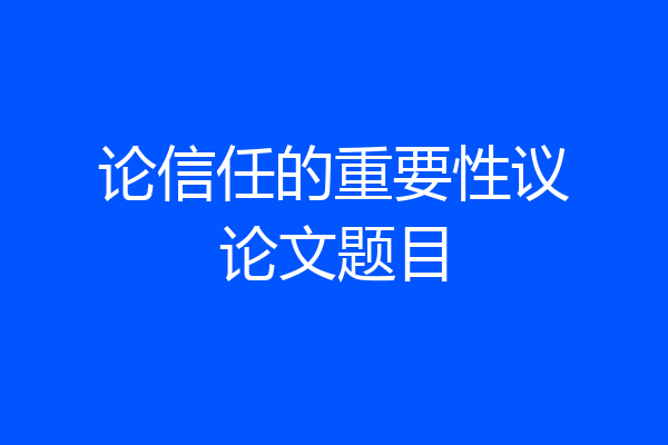 论信任的重要性议论文题目