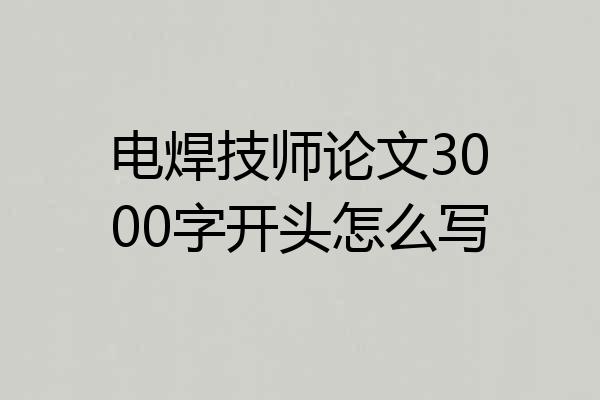 电焊技师论文3000字开头怎么写