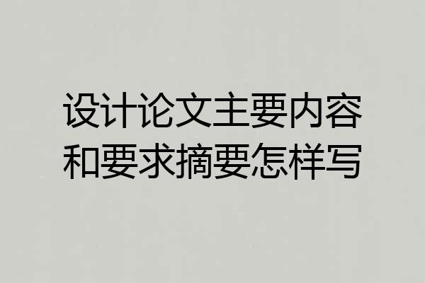 设计论文主要内容和要求摘要怎样写