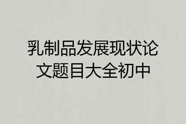 乳制品发展现状论文题目大全初中