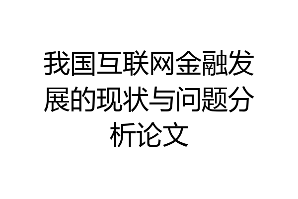 我国互联网金融发展的现状与问题分析论文
