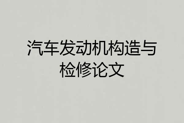汽车发动机构造与检修论文