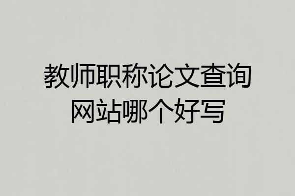 教师职称论文查询网站哪个好写