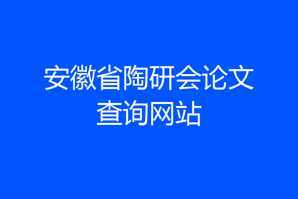 安徽省陶研会论文查询网站