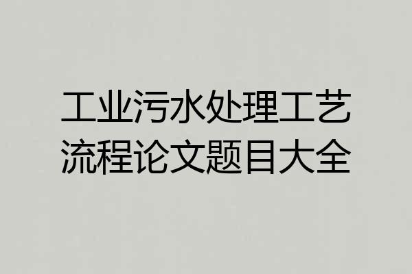 工业污水处理工艺流程论文题目大全