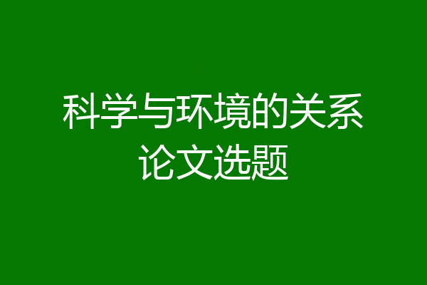 科学与环境的关系论文选题