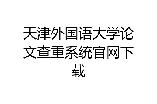 天津外国语大学论文查重系统官网下载