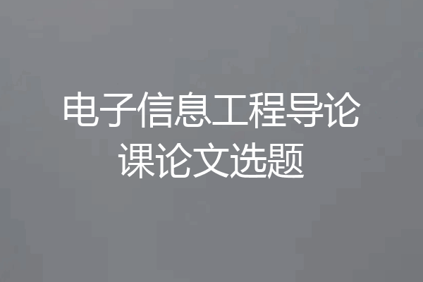 电子信息工程导论课论文选题