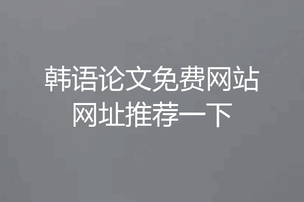 韩语论文免费网站网址推荐一下