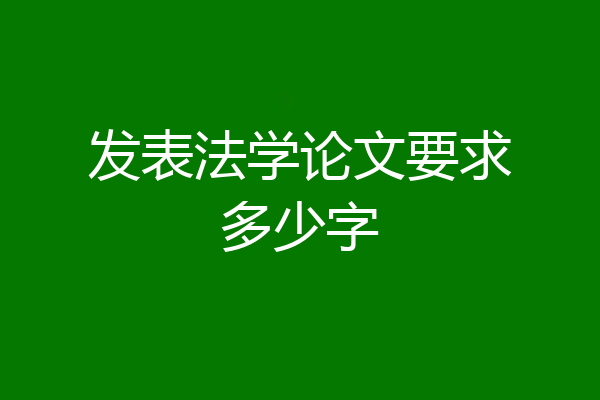 发表法学论文要求多少字