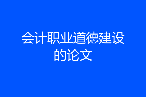 会计职业道德建设的论文