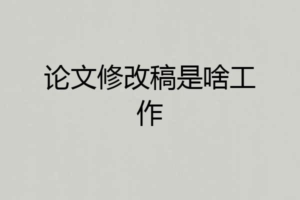 论文修改稿是啥工作