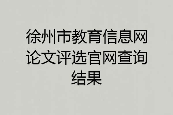 徐州市教育信息网论文评选官网查询结果