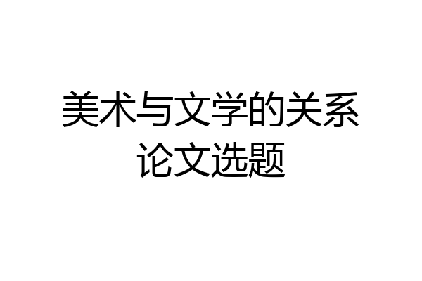 美术与文学的关系论文选题