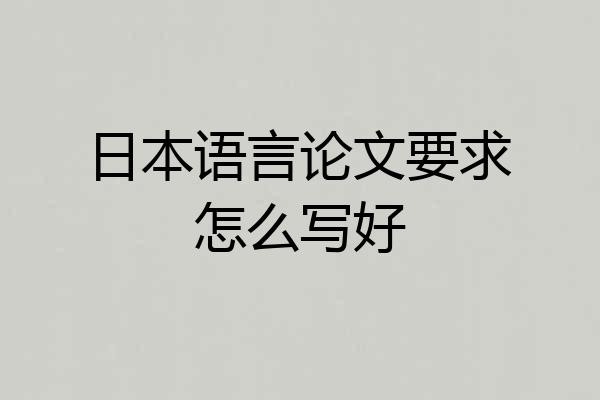 日本语言论文要求怎么写好