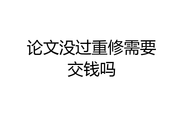 论文没过重修需要交钱吗