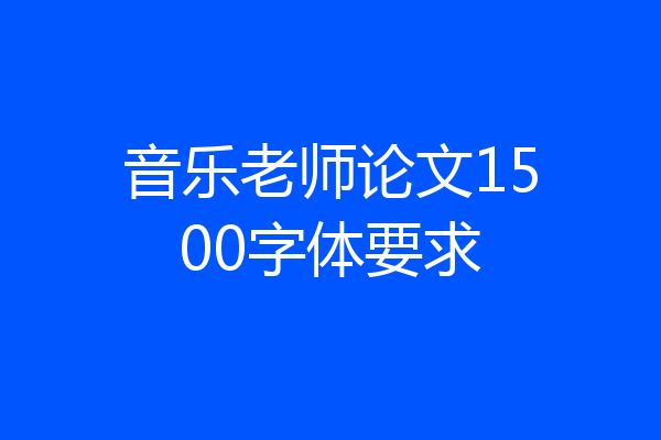 音乐老师论文1500字体要求
