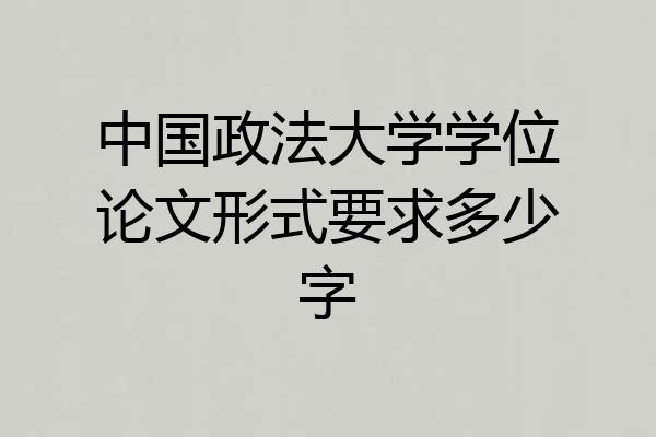 中国政法大学学位论文形式要求多少字