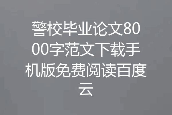 警校毕业论文8000字范文下载手机版免费阅读百度云