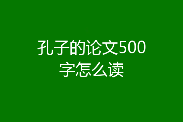 孔子的论文500字怎么读