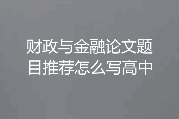 财政与金融论文题目推荐怎么写高中