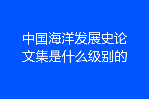 中国海洋发展史论文集是什么级别的