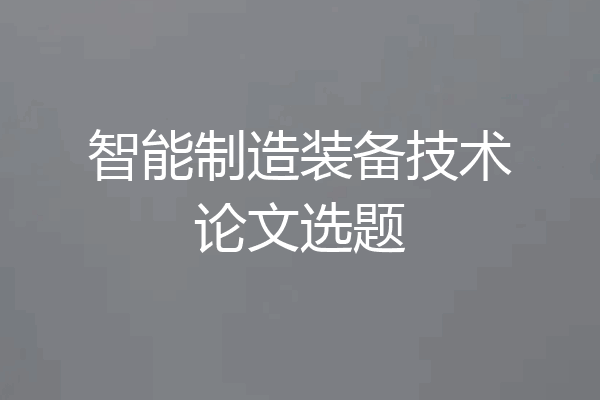 智能制造装备技术论文选题