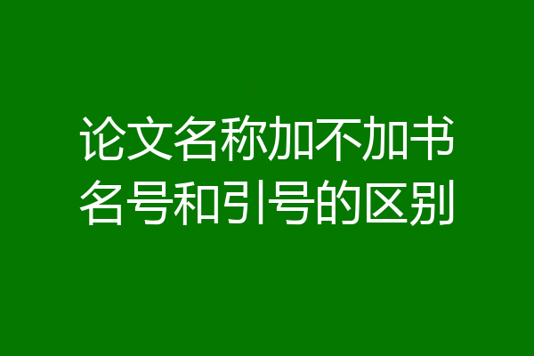 论文名称加不加书名号和引号的区别