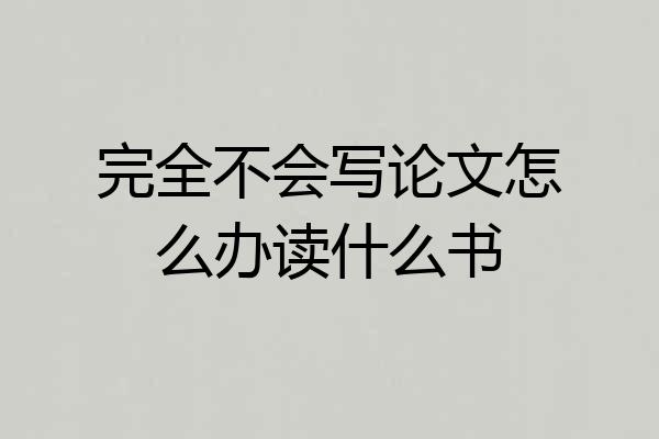 完全不会写论文怎么办读什么书
