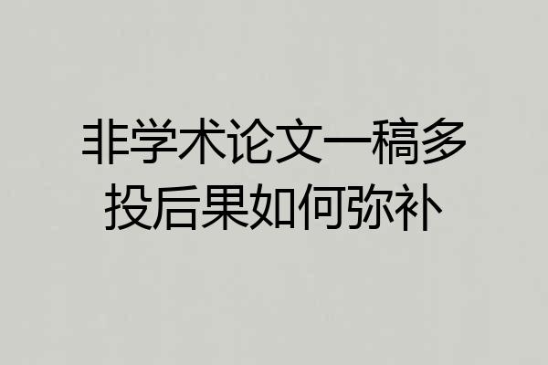 非学术论文一稿多投后果如何弥补