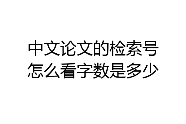 中文论文的检索号怎么看字数是多少