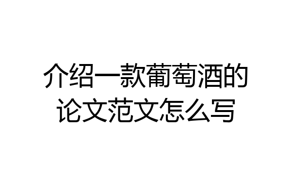 介绍一款葡萄酒的论文范文怎么写