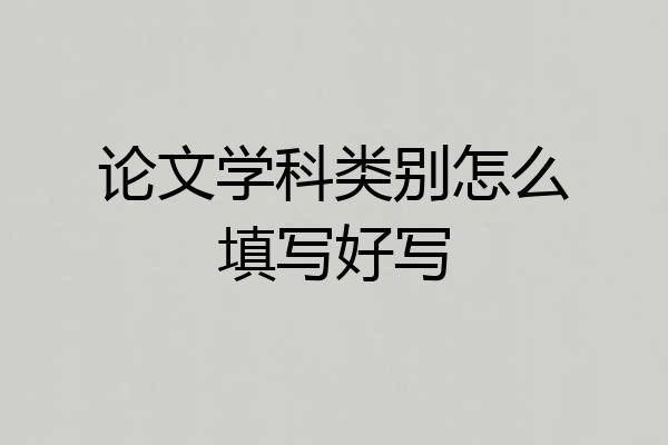 论文学科类别怎么填写好写