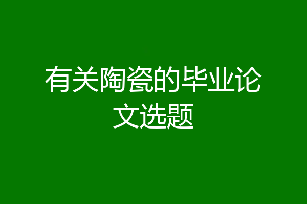 有关陶瓷的毕业论文选题