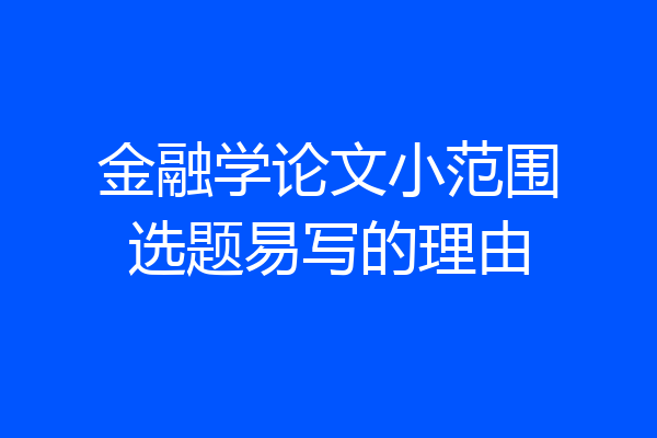 金融学论文小范围选题易写的理由