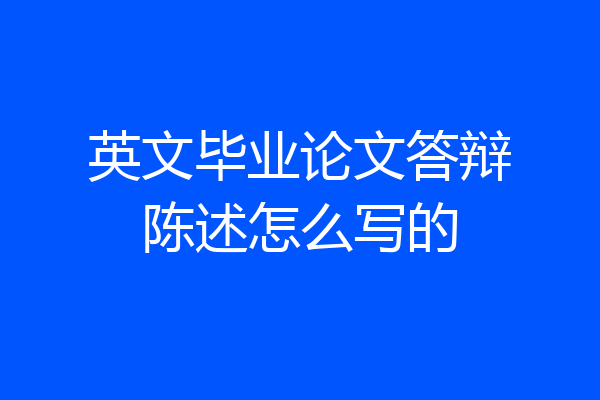 英文毕业论文答辩陈述怎么写的