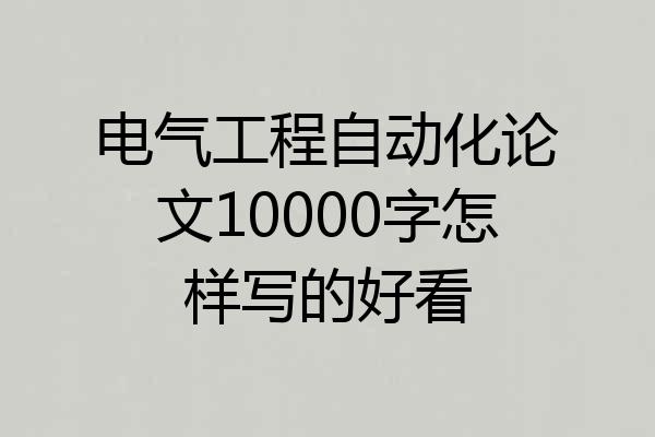 电气工程自动化论文10000字怎样写的好看