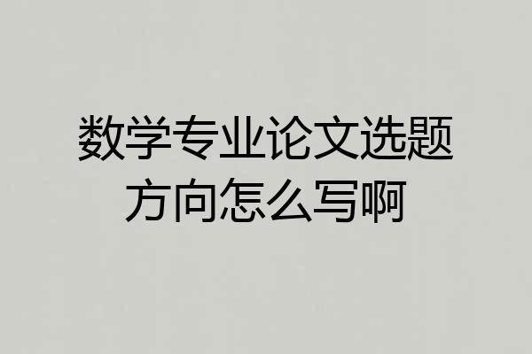 数学专业论文选题方向怎么写啊